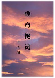 侯府艳闻 (禁忌)/花生糖最