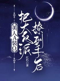 美人a装o把大反派撩到手后格格党